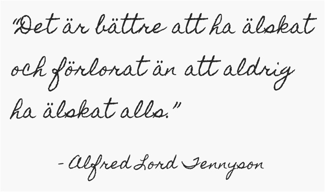 “Det är bättre att ha älskat och förlorat än att aldrig ha älskat alls.” —Alfred Lord Tennyson